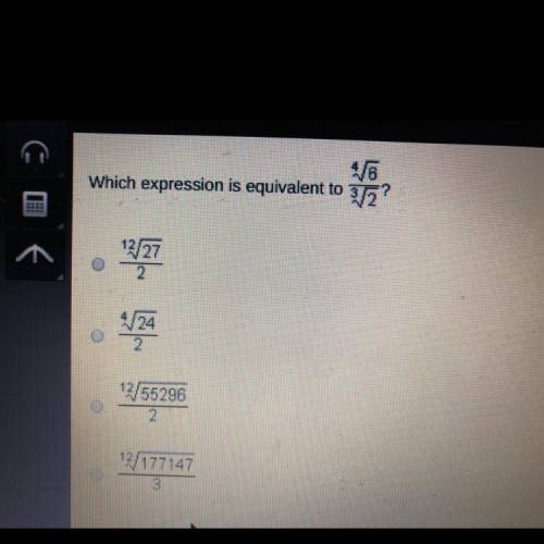 Which expression is equivalent to
?
^4 square root 6/ ^3 square root 2