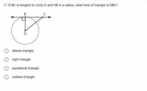 * PLEASE ANSWER TY!! * If BC is tangent to circle O and OB is a radius, what kind of triangle is OB