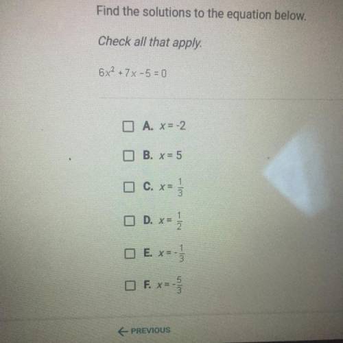 Find the solutions to the equation below.6x2+7x-5=0
Check all that apply.