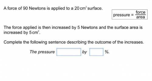 A force of newtons is applied to a 20cm^2 surface. The force applied is then increased by f Newtons