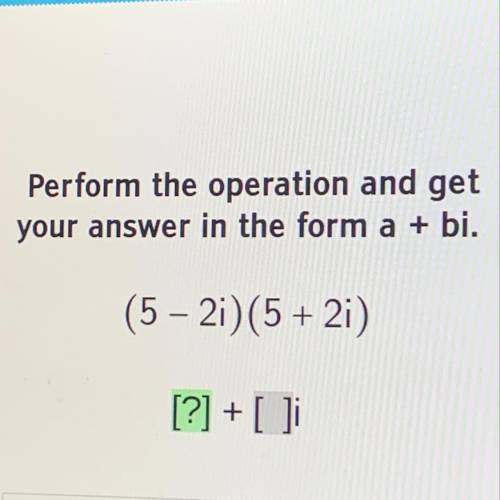 Perform the operation and get
your answer in the from a+bi