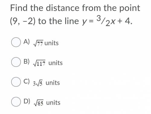 Find the distance from the point (9, –2) to the line y = 3∕2x + 4. Choices are in the attachment...