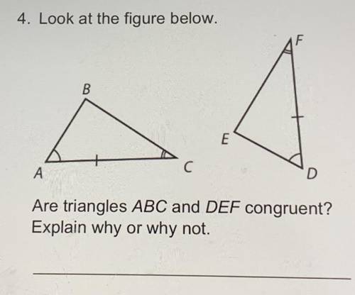 4. Look at the figure below.
Are triangles ABC and DEF congruent? Explain why or why not.