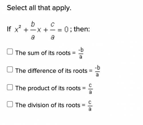 Select all that apply. If x^2+b/ax+c/a=0 ; then: The sum of its roots = -b/a? The difference of its