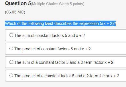 Which of the following best describes the expression 5(x + 2)? pls help me :,D
