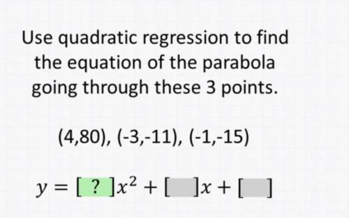 Use quadratic regression to find the equation of the parabola going through these 3 points.