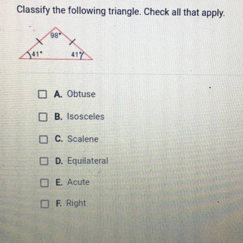 Classify the following triangle. Check all that apply.

A. Obtuse
B. Isosceles
C. Scalene
D. Equil