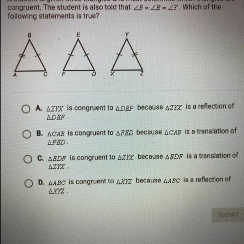 A student is given three triangles and must determine which triangles are

congruent. The student