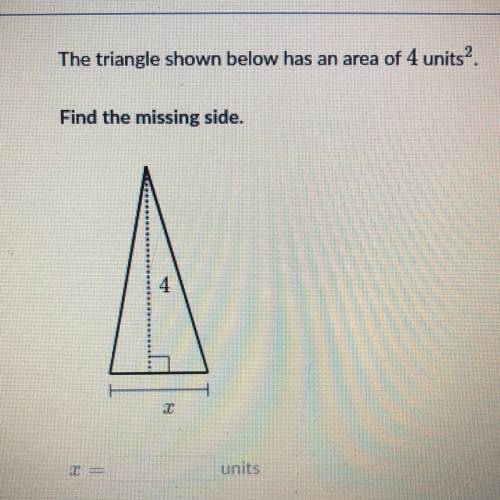 The triangle shown below has an area of 4 units
Find the missing side.