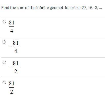 Find the sum of the infinite geometric series -27, -9, -3, … The ratio is /3 and u1 is -27