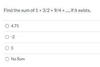 Find the sum of 1 + 3/2 + 9/4 + …, if it exists. This is infinite series notation. The answer is NO