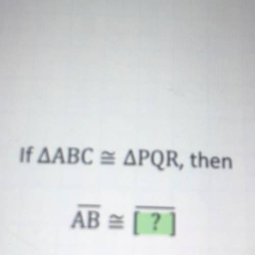 If AABC = APQR, then
AB =