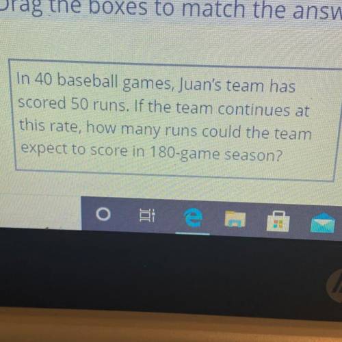 Ng

In 40 baseball games, Juan's team has
scored 50 runs. If the team continues at
this rate, how