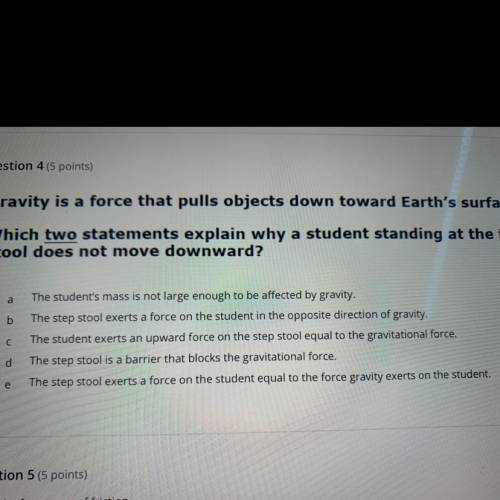 PLEASE HELP ITS DUE IN 30 minutes!!! which two statements explain why a student standing at the top