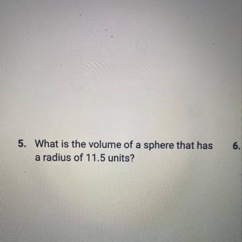 What is the volume of a sphere that has
a radius of 11.5 units?