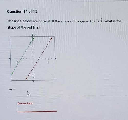 the lines below are parallel. If the slope of the green line is 8/5, what is the slope of the red l