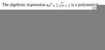 (HELP!) The algebraic expression  is a polynomial. Please select the best answer from the choices p