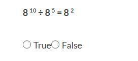 8^10 ÷ 8^5 = 8^2 True or false