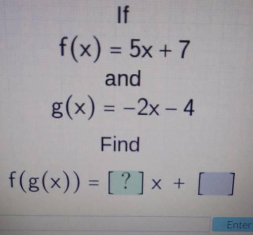 If f(x)=5x+7andg(x)=-2x-4findf(g(x))=___x+___