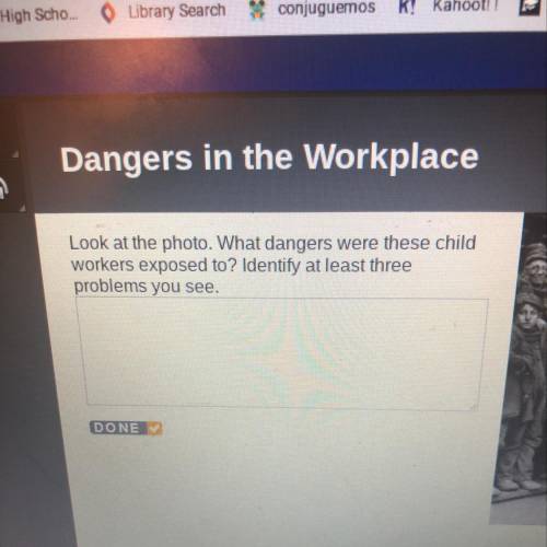Dangers in the Workplace

Look at the photo. What dangers were these child
workers exposed to? Ide