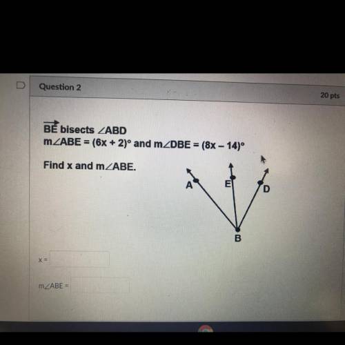 BE bisects angle ABD m angle ABE = (6x+2) and m angle DBE = (8x-14) find x and m angle ABE