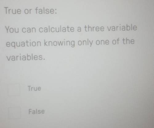 True or false: You can calculate a three variable equation knowing only one of the variables.