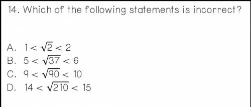 Which of the following statements is incorrect?

A. 1 < V2 < 2
B. 5 < V37 < 6
C. 9 <