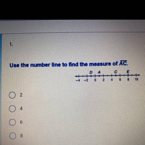 Use the number line to find the measure of AC.
A) 2
B)4
C)6
D)8