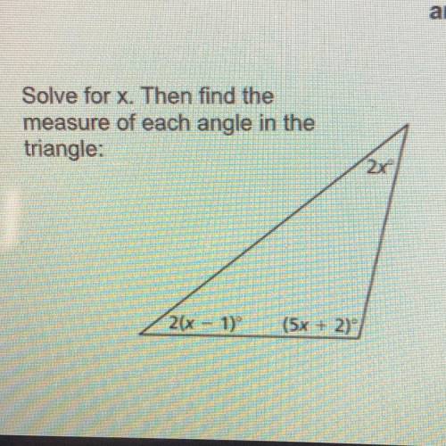 Solve for x. Then find the

measure of each angle in the
triangle:
20
(2x - 1)
(5x + 2)2