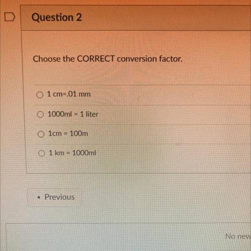 Choose the CORRECT conversion factor.

O 1 cm=.01 mm
1000ml = 1 liter
O 1cm = 100m
0 1 km
1000ml