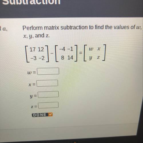 Perform matrix subtraction to find the values of w,
x, y, and z.