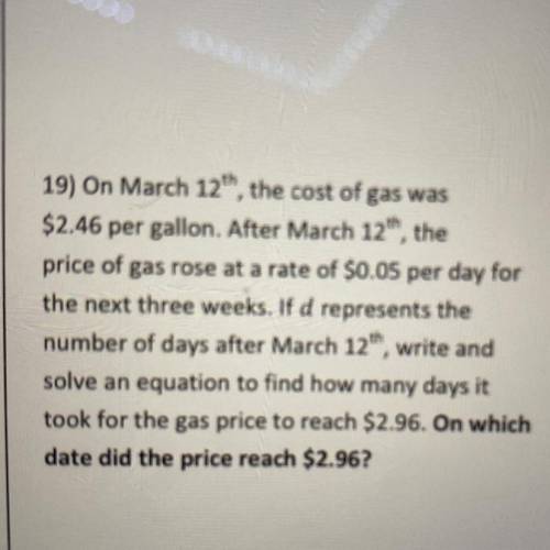 19) On March 12th, the cost of gas was

$2.46 per gallon. After March 12th, the
price of gas rose