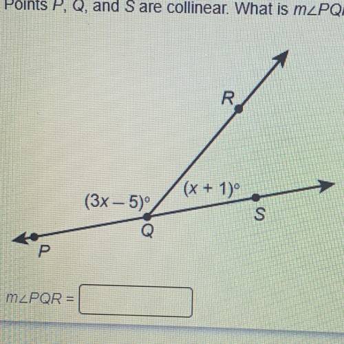 Points P, Q, and Sare collinear. What is mZPOR?
MZPQR=