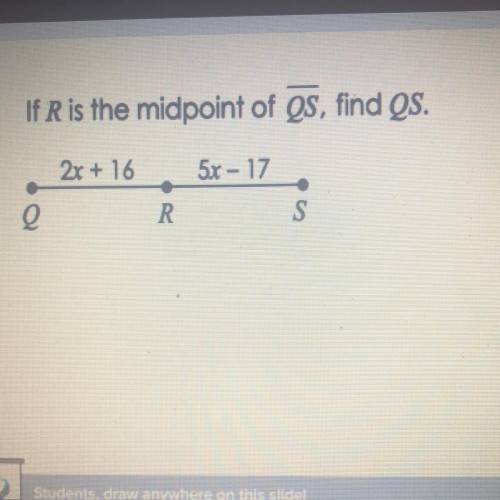 If R is the midpoint of OS, find QS.
2x + 16
5x - 17
R
S