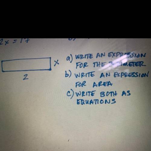 A.

Write an expression for the perimeter?
B. 
Write an expression for area 
C. 
Write Both as equ