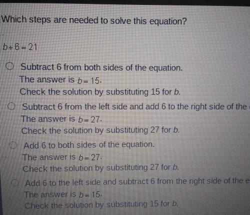 Which steps are needed to solve this equation? b+6= 21