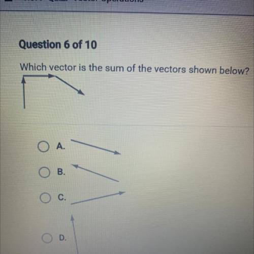 Which vector is the sum of the vectors shown below?
A.
B.
o
c.
D.