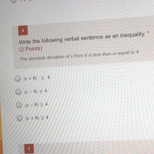 4

*
Write the following verbal sentence as an inequality.
(2 Points)
The absolute deviation of x