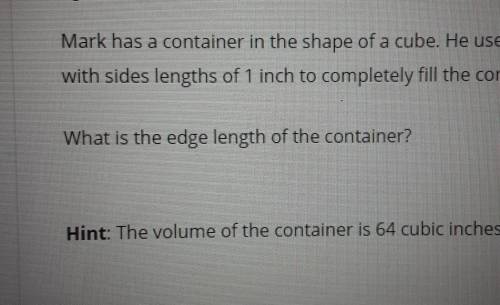 Mark has a container in the shape of a cube. he uses 64 cubes with side lengths of 1 inch to comple