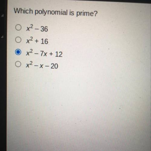 Which polynomial is prime?

X2-36
X2+16
X2-7x+12
X2-x-20
I hate online school