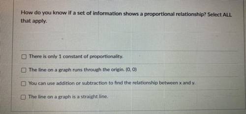 (10 POINTS) How do you know if a set of information shows a proportional relationship? Select ALL t