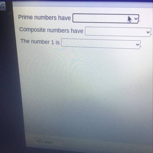 Prime numbers have
Composite numbers have
The number 1 is