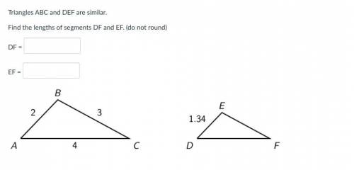Triangles ABC and DEF are similar.

Find the lengths of segments DF and EF. (do not round)
DF = 
E