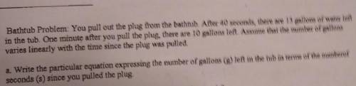 You pull out the plug from the bathtub. After 40 seconds, there are 13 gallons of water left in the