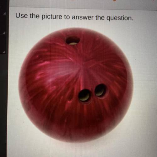 Use the picture to answer the question.

Name at least three physical properties of the bowling
ba