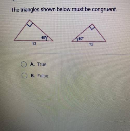 The triangles shown below must be congruent.
A. True
B. False