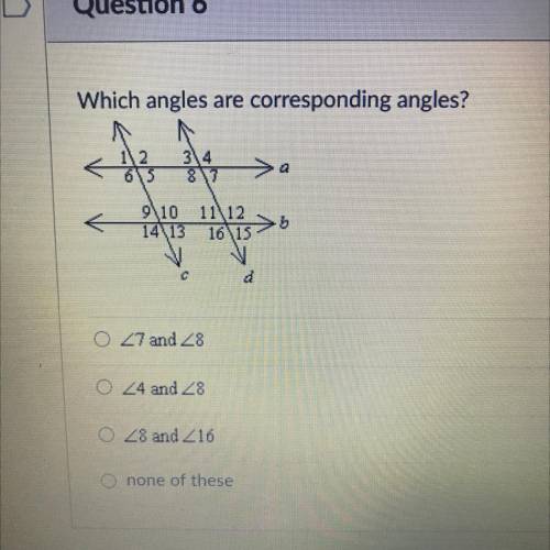 Which angles are corresponding angles?

Picture in the question, please help on test that’s due so