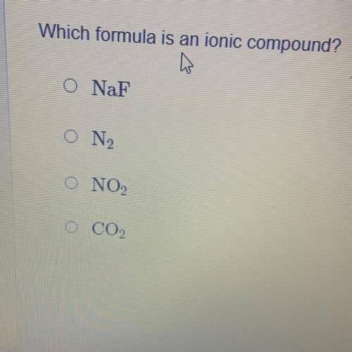 Which formula is an ionic compound?

A.NaF
B.N2
C.NO2
D.CO2
FIRST ACCUAL ANSWER GETS BRAINLIST :)