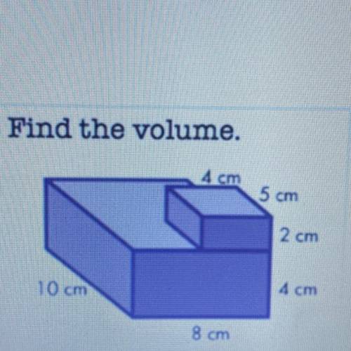 Find the volume.
4 cm
5 cm
2 cm
10 cm
4 cm
8 cm