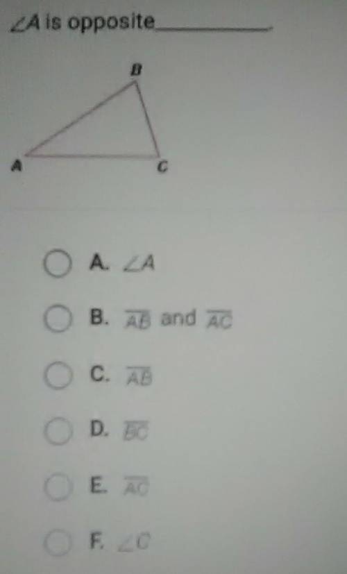 A is opposite ________.A. AB. AB and AC.C. AB.D. BC.E. AC.F. C.